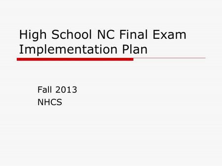 High School NC Final Exam Implementation Plan Fall 2013 NHCS.