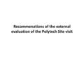 Recommenations of the external evaluation of the Polytech Site visit.