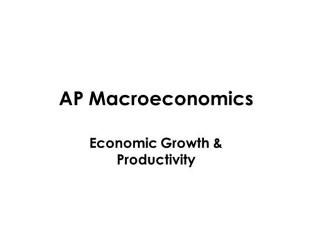 AP Macroeconomics Economic Growth & Productivity.