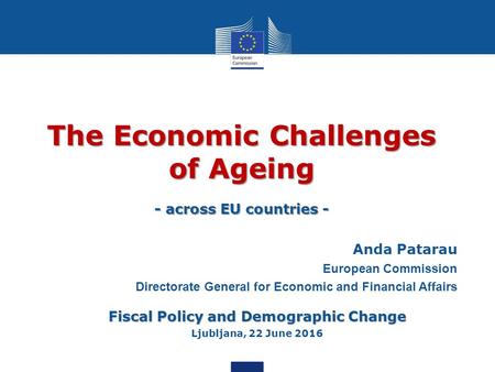 The Economic Challenges of Ageing - across EU countries - Anda Patarau European Commission Directorate General for Economic and Financial Affairs Fiscal.