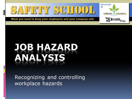 Recognizing and controlling workplace hazards. Objective To explain a job hazard analysis and encourage employees to recognize and evaluate workplace.