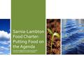 Sarnia-Lambton Food Charter: Putting Food on the Agenda Simone Edginton and Lana Smith Sarnia-Lambton Food Coalition.