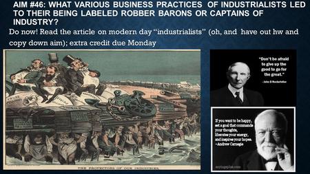 AIM #46: WHAT VARIOUS BUSINESS PRACTICES OF INDUSTRIALISTS LED TO THEIR BEING LABELED ROBBER BARONS OR CAPTAINS OF INDUSTRY? Do now! Read the article on.