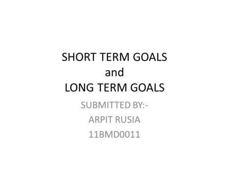 SHORT TERM GOALS and LONG TERM GOALS