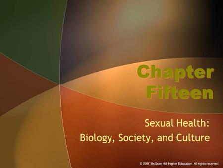 © 2007 McGraw-Hill Higher Education. All rights reserved. Chapter Fifteen Sexual Health: Biology, Society, and Culture Sexual Health: Biology, Society,