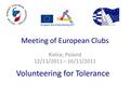 Meeting of European Clubs Kielce, Poland 12/11/2011 – 16/11/2011 Volunteering for Tolerance.