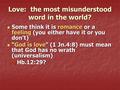 Love: the most misunderstood word in the world? Some think it is romance or a feeling (you either have it or you don’t) Some think it is romance or a feeling.