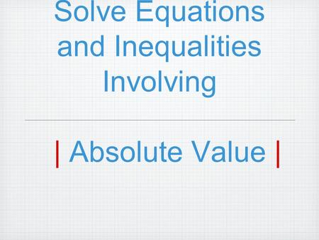 Solve Equations and Inequalities Involving | Absolute Value |