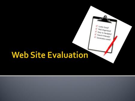 1.Who? 2.What? 3.When? 4.Where? 5.Why? Is it clear who has written the information? Is the website associated with an organization? Can you contact.