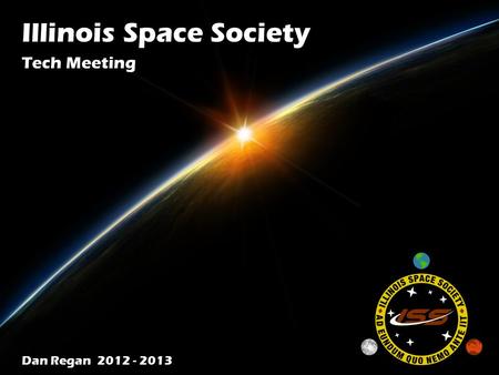 Illinois Space Society Dan Regan 2012 - 2013 Tech Meeting.