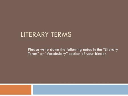 LITERARY TERMS Please write down the following notes in the “Literary Terms” or “Vocabulary” section of your binder.