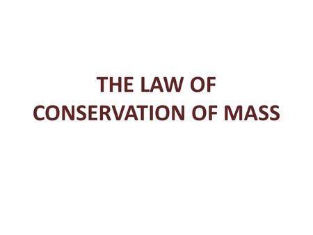 THE LAW OF CONSERVATION OF MASS. MASS cannot be CREATED OR DESTROYED during the course of a CHEMICAL REACTION. Reactants -------> Products Mass of Reactants.