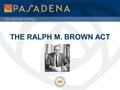 City Attorney’s Office THE RALPH M. BROWN ACT. City Attorney’s Office “Open and Public” Ralph M. Brown Act (Cal. Gov’t Code §§ 54950 et seq.) All meetings.