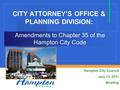 CITY ATTORNEY’S OFFICE & PLANNING DIVISION: Hampton City Council July 13, 2011 Briefing Amendments to Chapter 35 of the Hampton City Code.