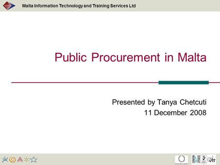 Malta Information Technology and Training Services Ltd Public Procurement in Malta Presented by Tanya Chetcuti 11 December 2008.