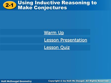 Holt McDougal Geometry 2-1 Using Inductive Reasoning to Make Conjectures 2-1 Using Inductive Reasoning to Make Conjectures Holt Geometry Warm Up Warm Up.