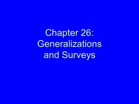 Chapter 26: Generalizations and Surveys. Inductive Generalizations (pp. 280-284) Arguments to a general conclusion are fairly common. Some people claim.