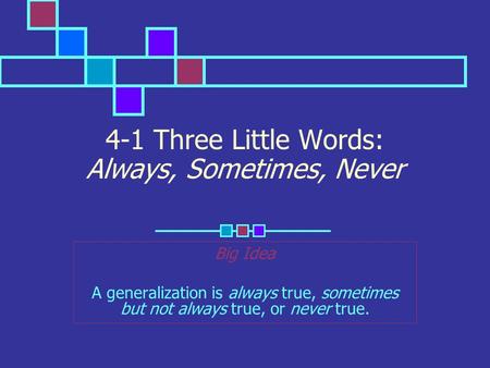 4-1 Three Little Words: Always, Sometimes, Never Big Idea A generalization is always true, sometimes but not always true, or never true.