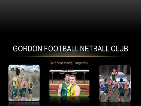 2013 Sponsorship Prospectus GORDON FOOTBALL NETBALL CLUB.