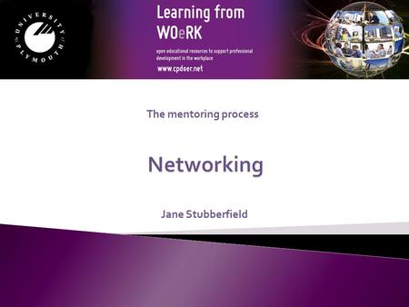 Jane Stubberfield The mentoring process. By the end of this session you will be able to:  Evaluate the role of networking in mentoring  Discuss the.