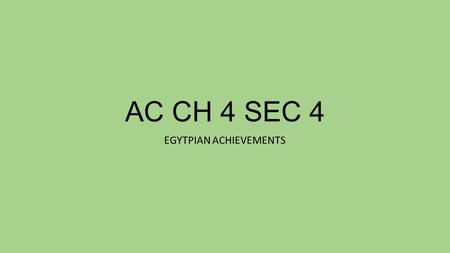 AC CH 4 SEC 4 EGYTPIAN ACHIEVEMENTS. hieroglyphics Egyptian system of writing One of the world’s first writing systems Earliest forms of hieroglyphics.