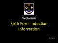 Welcome Sixth Form Induction Information Mr Harris.