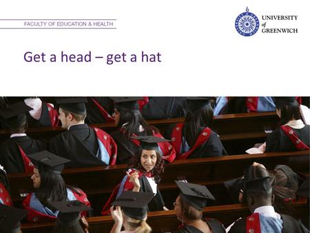 Get a head – get a hat. Faculty Programmes Nursing and Paramedic Science Adult Child Midwifery Mental Health Learning Disabilities Speech and Language.