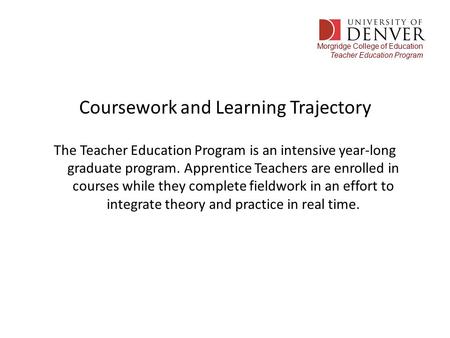 Morgridge College of Education Teacher Education Program Coursework and Learning Trajectory The Teacher Education Program is an intensive year-long graduate.