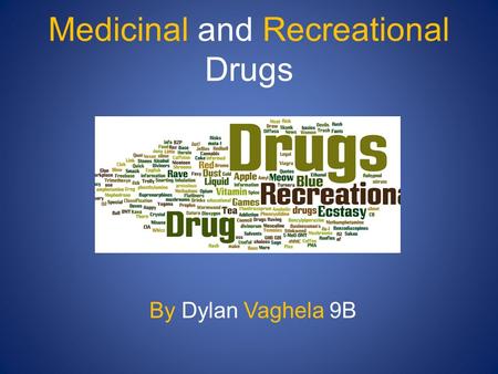 Medicinal and Recreational Drugs By Dylan Vaghela 9B.