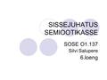 SISSEJUHATUS SEMIOOTIKASSE SOSE O1.137 Silvi Salupere 6.loeng.