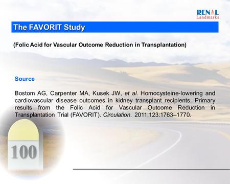 The FAVORIT Study (Folic Acid for Vascular Outcome Reduction in Transplantation) Source Bostom AG, Carpenter MA, Kusek JW, et al. Homocysteine-lowering.