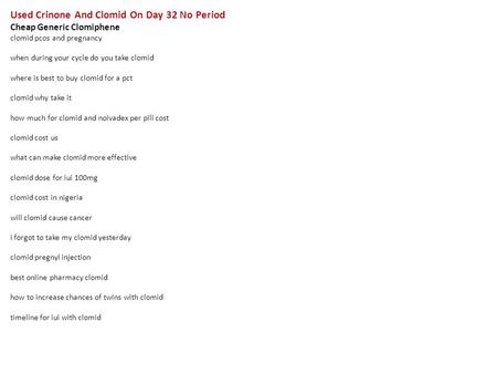 Used Crinone And Clomid On Day 32 No Period Cheap Generic Clomiphene clomid pcos and pregnancy when during your cycle do you take clomid where is best.