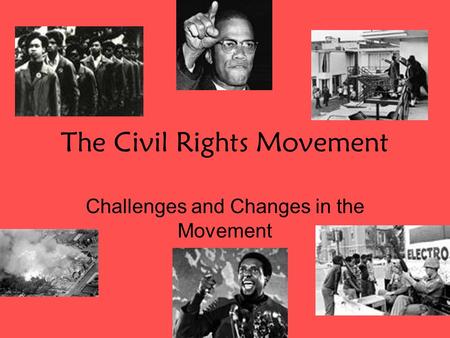 The Civil Rights Movement Challenges and Changes in the Movement.