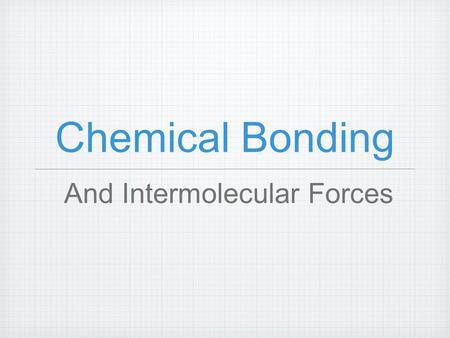 Chemical Bonding And Intermolecular Forces. Chemical Bonds Forces of attraction that hold atoms or groups of atoms together and allow them to function.