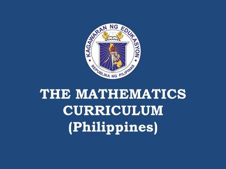 THE MATHEMATICS CURRICULUM (Philippines). DEPARTMENT OF EDUCATION The Conceptual Framework of Mathematics Education.