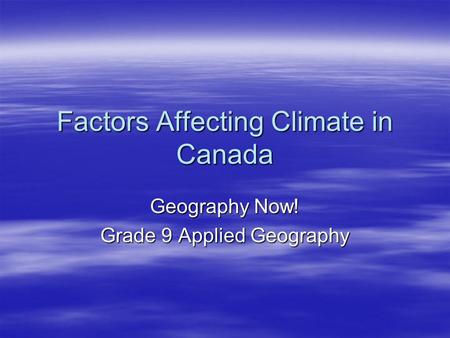 Factors Affecting Climate in Canada Geography Now! Grade 9 Applied Geography.