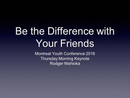 Be the Difference with Your Friends Montreat Youth Conference 2016 Thursday Morning Keynote Rodger Nishioka.