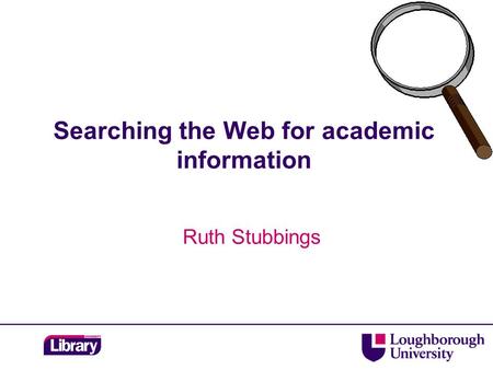 Searching the Web for academic information Ruth Stubbings.