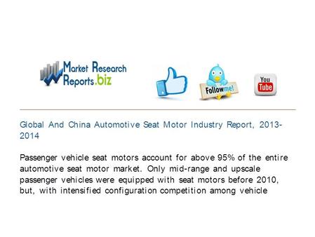 Global And China Automotive Seat Motor Industry Report, 2013- 2014 Passenger vehicle seat motors account for above 95% of the entire automotive seat motor.