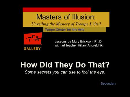 How Did They Do That? Some secrets you can use to fool the eye. Lessons by Mary Erickson, Ph.D. with art teacher Hillary Andrelchik Masters of Illusion: