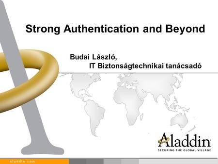 A l a d d I n. c o m Strong Authentication and Beyond Budai László, IT Biztonságtechnikai tanácsadó.