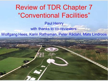 Paul Henry with thanks to co-reviewers: Wolfgang Hees, Karin Rathsman, Peter Rådahl, Mats Lindroos Review of TDR Chapter 7 “Conventional Facilities”