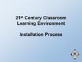 21 st Century Classroom Learning Environment Installation Process.