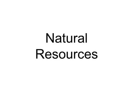 Natural Resources. 1.Natural resources are parts of the environment used by living organisms for food, shelter, and all other needs. a.Examples: water,