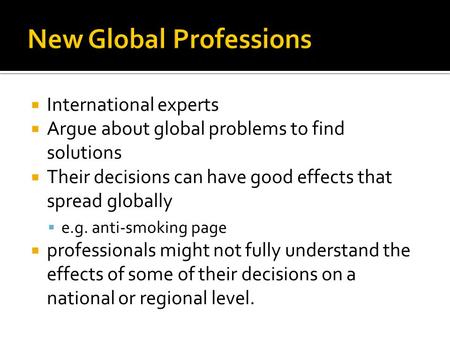  International experts  Argue about global problems to find solutions  Their decisions can have good effects that spread globally  e.g. anti-smoking.