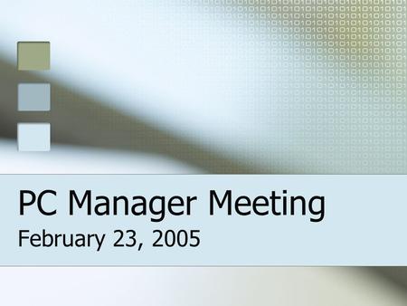 PC Manager Meeting February 23, 2005. Today Updates Next Meeting Windows Policy Security This Month: Lessons Learned: Building the Symantec Patch (Andy.