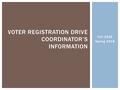 Fall 2015 Spring 2015 VOTER REGISTRATION DRIVE COORDINATOR’S INFORMATION.