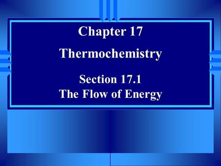 Chapter 17 Thermochemistry Section 17.1 The Flow of Energy.