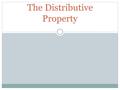 The Distributive Property. A (B + C) = AB + AC -A (B + C) = -AB - AC The distributive property says that a number next to the parentheses can be multiplied.