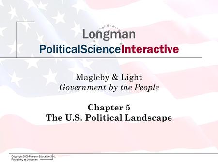 Copyright 2009 Pearson Education, Inc., Publishing as Longman Longman PoliticalScienceInteractive Magleby & Light Government by the People Chapter 5 The.